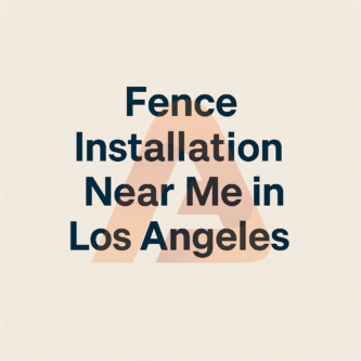 Fence Installation Near Me in Los Angeles: 7 Key Factors Before You Hire